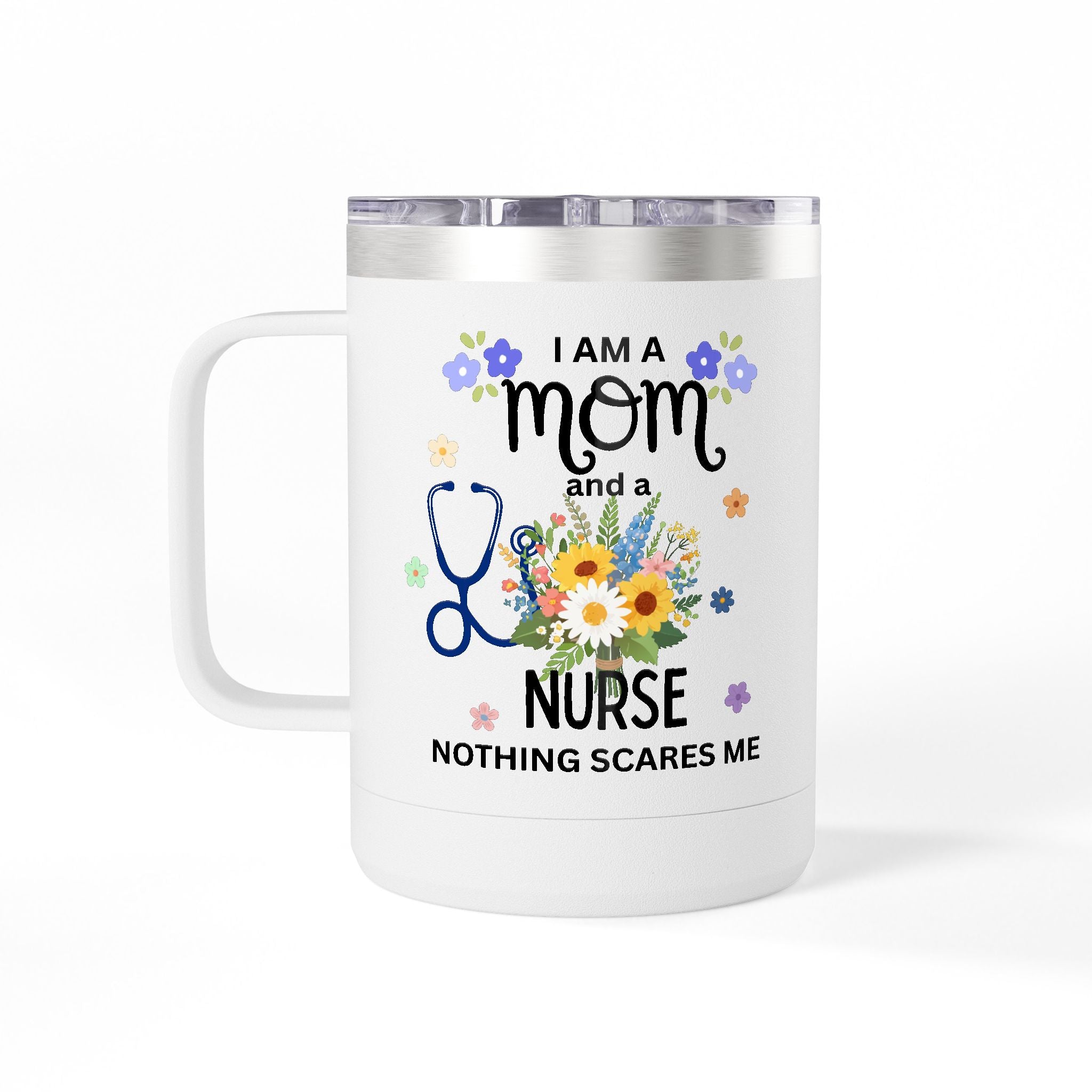 I am a Mom and a Nurse Nothing Scares Me Coffee Tumbler 15oz — Cute Floral Illustration Travel Mug